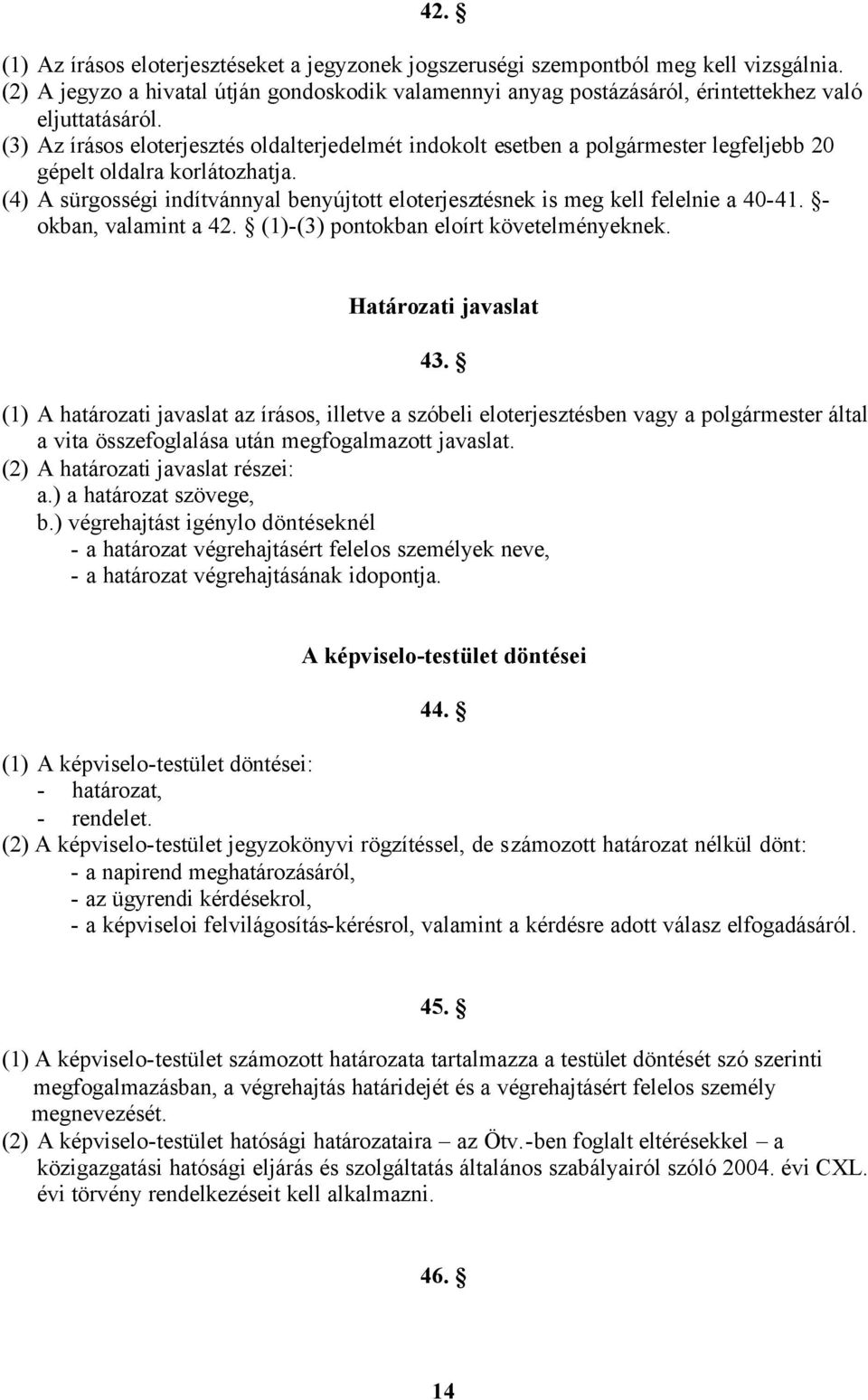 (4) A sürgosségi indítvánnyal benyújtott eloterjesztésnek is meg kell felelnie a 40-41. - okban, valamint a 42. (1)-(3) pontokban eloírt követelményeknek. Határozati javaslat 43.