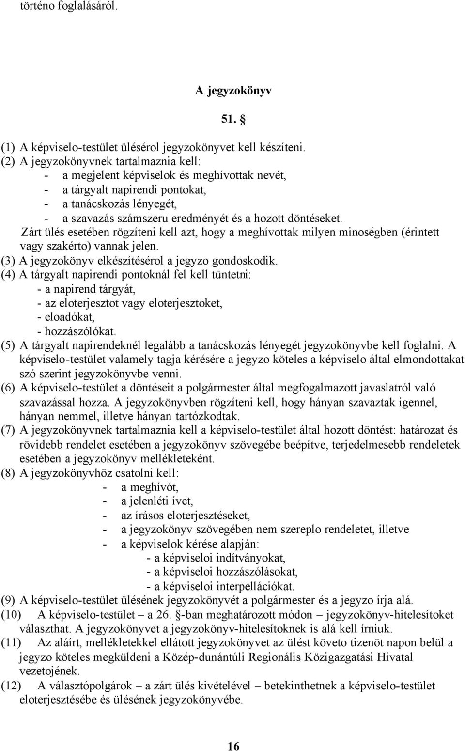 döntéseket. Zárt ülés esetében rögzíteni kell azt, hogy a meghívottak milyen minoségben (érintett vagy szakérto) vannak jelen. (3) A jegyzokönyv elkészítésérol a jegyzo gondoskodik.