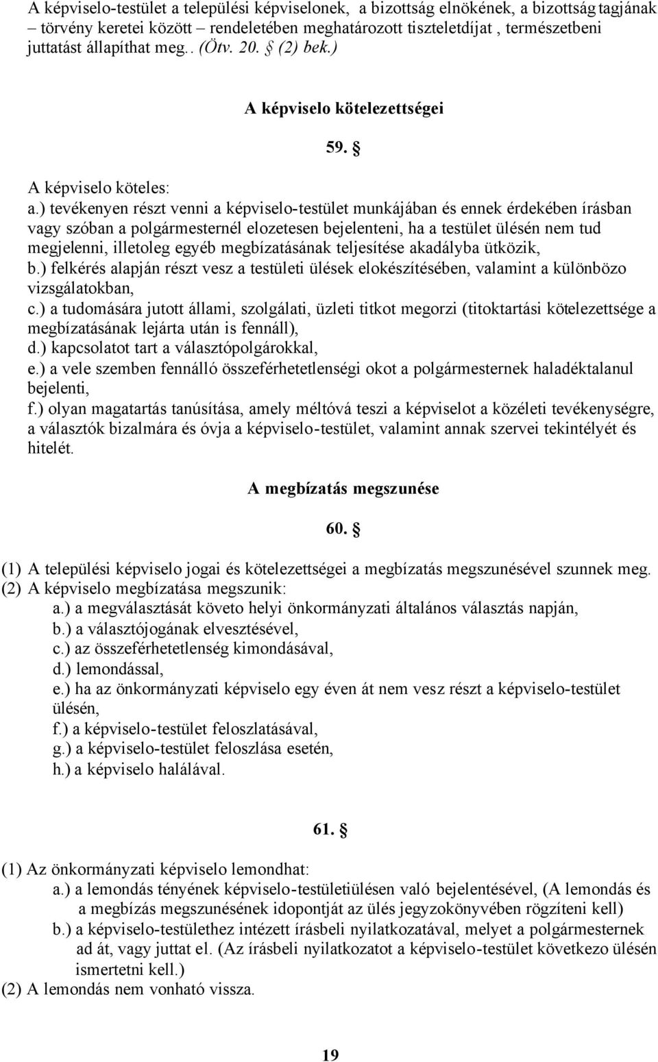 ) tevékenyen részt venni a képviselo-testület munkájában és ennek érdekében írásban vagy szóban a polgármesternél elozetesen bejelenteni, ha a testület ülésén nem tud megjelenni, illetoleg egyéb