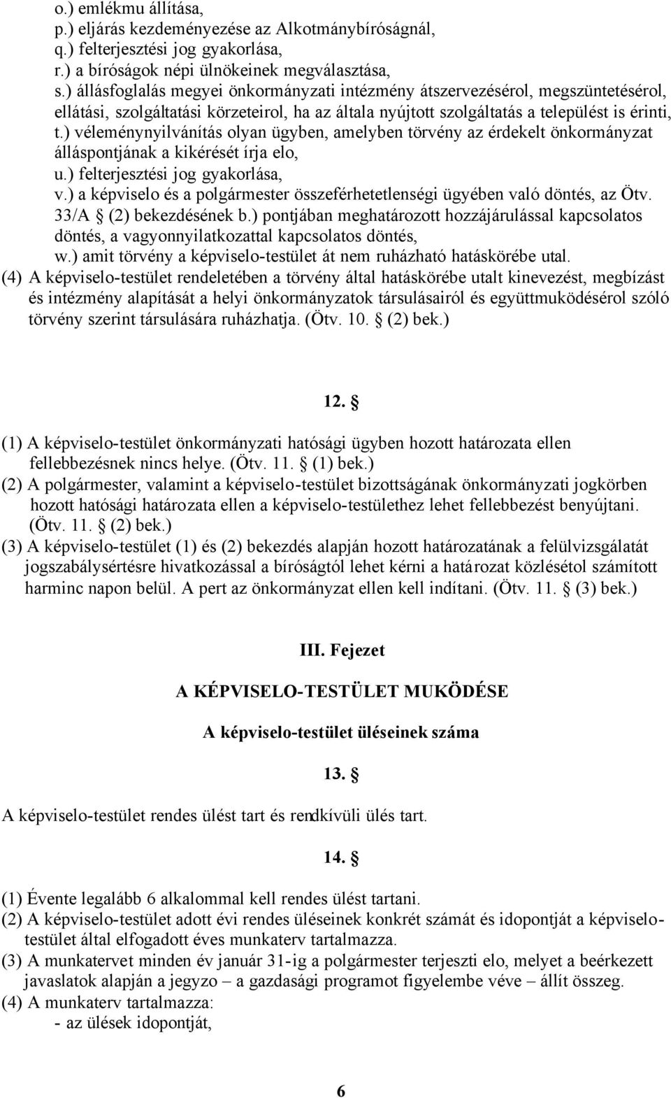 ) véleménynyilvánítás olyan ügyben, amelyben törvény az érdekelt önkormányzat álláspontjának a kikérését írja elo, u.) felterjesztési jog gyakorlása, v.