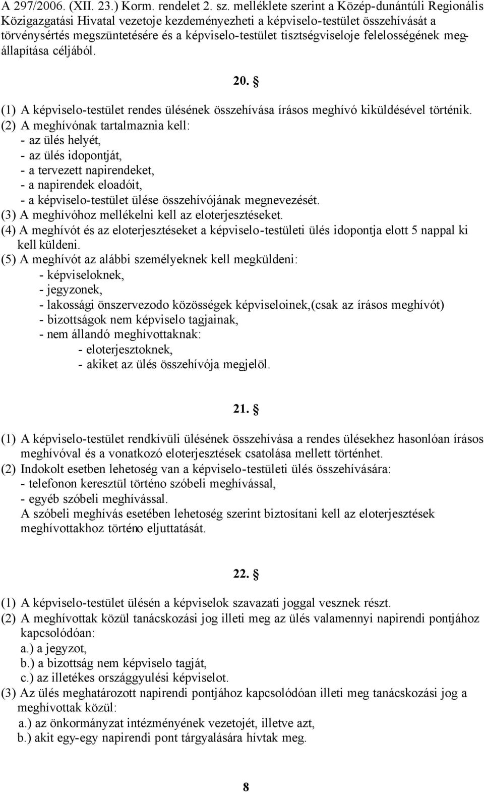 tisztségviseloje felelosségének megállapítása céljából. 20. (1) A képviselo-testület rendes ülésének összehívása írásos meghívó kiküldésével történik.