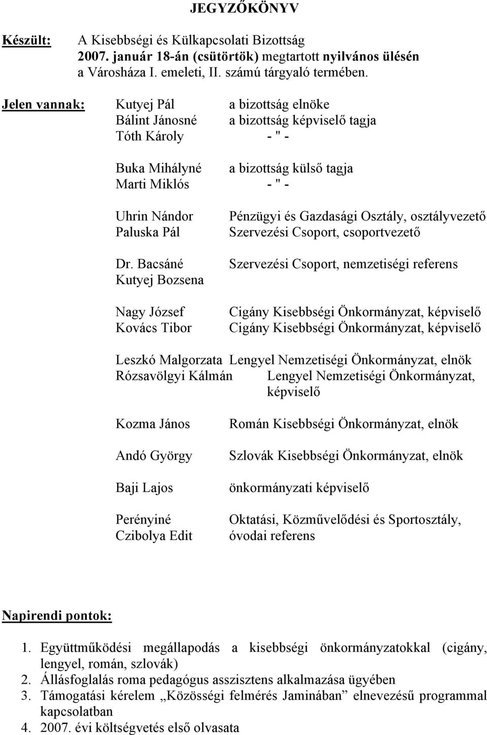 Bacsáné Kutyej Bozsena Nagy József Kovács Tibor Pénzügyi és Gazdasági Osztály, osztályvezető Szervezési Csoport, csoportvezető Szervezési Csoport, nemzetiségi referens Cigány Kisebbségi Önkormányzat,