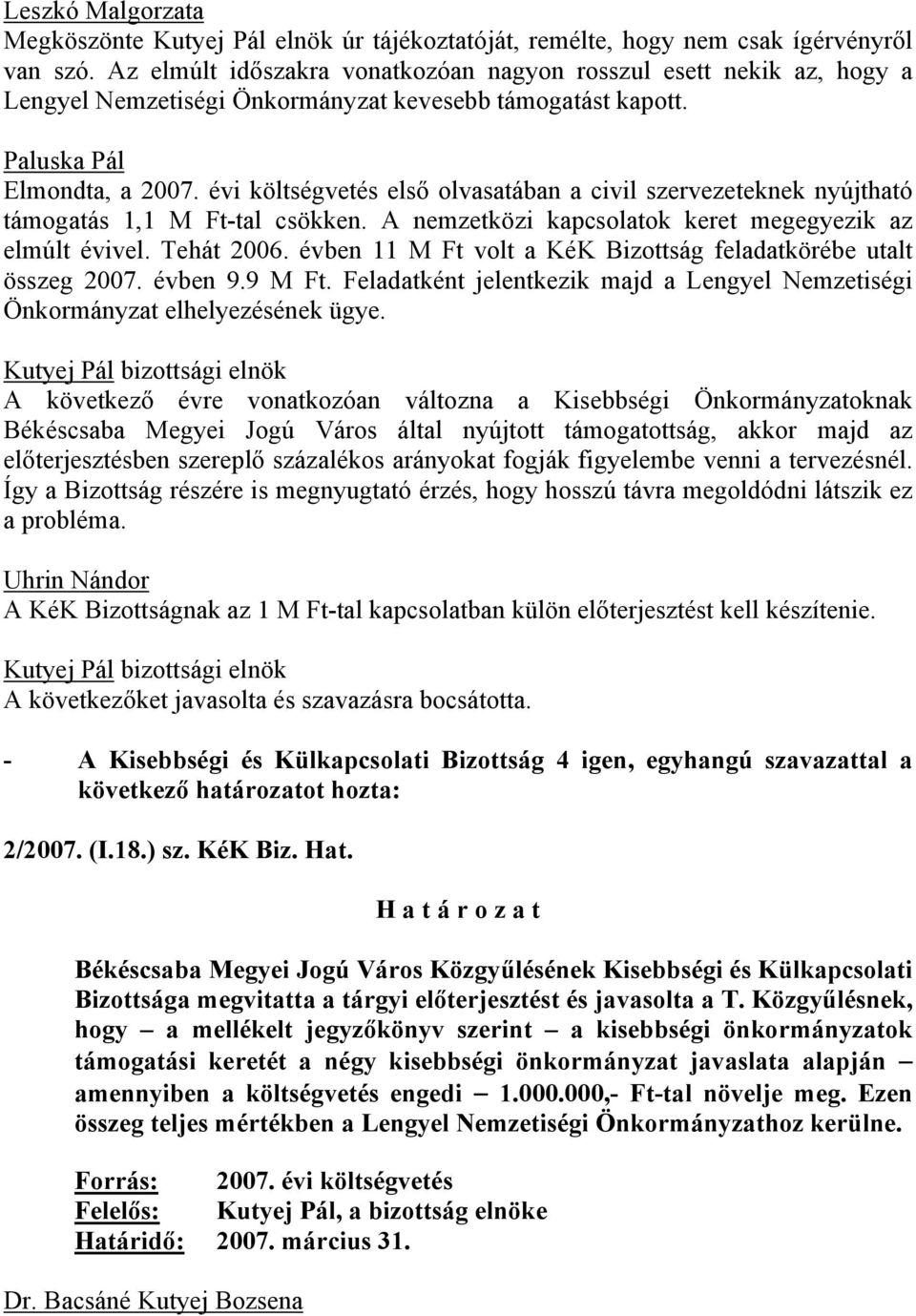 évi költségvetés első olvasatában a civil szervezeteknek nyújtható támogatás 1,1 M Ft-tal csökken. A nemzetközi kapcsolatok keret megegyezik az elmúlt évivel. Tehát 2006.