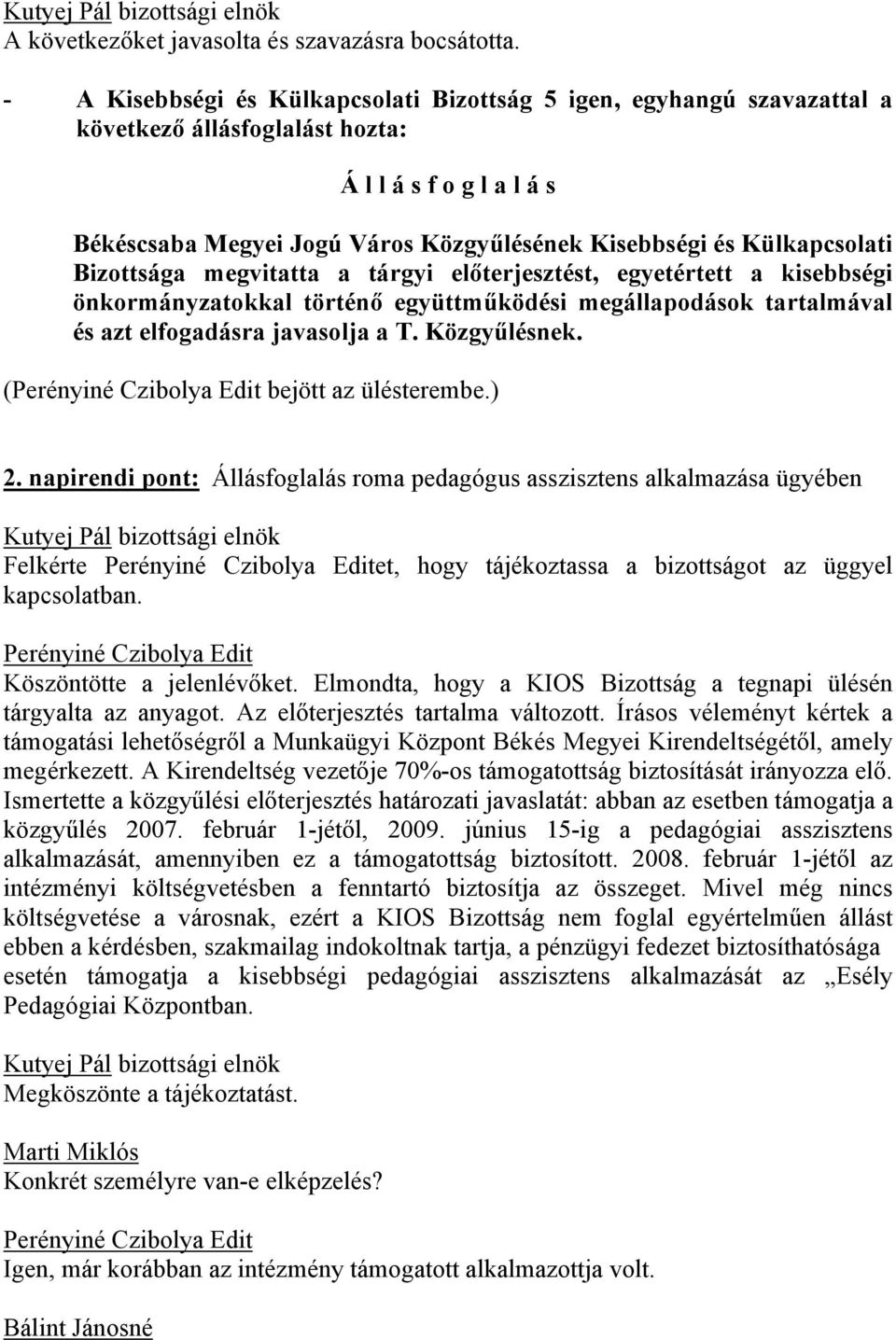 Külkapcsolati Bizottsága megvitatta a tárgyi előterjesztést, egyetértett a kisebbségi önkormányzatokkal történő együttműködési megállapodások tartalmával és azt elfogadásra javasolja a T.