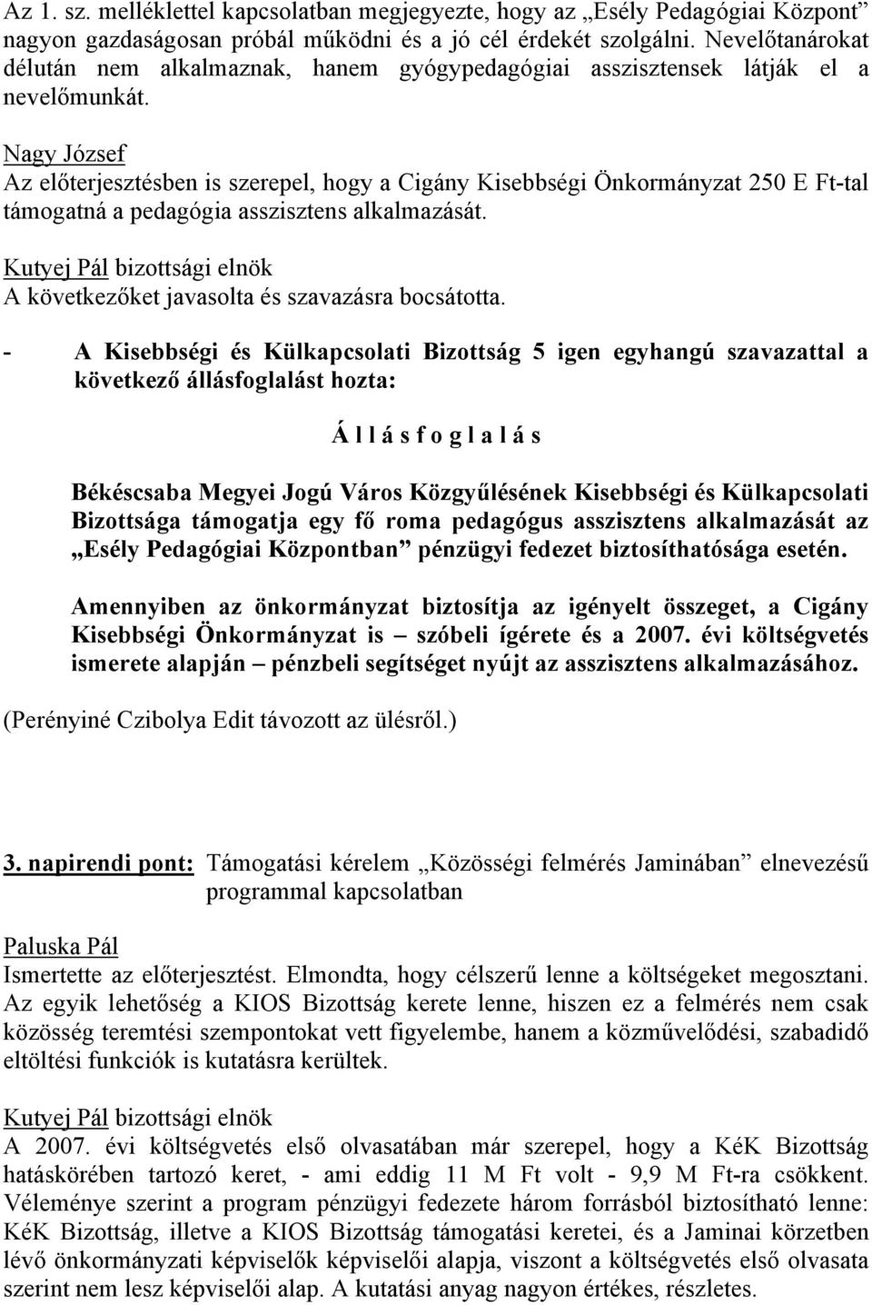 Nagy József Az előterjesztésben is szerepel, hogy a Cigány Kisebbségi Önkormányzat 250 E Ft-tal támogatná a pedagógia asszisztens alkalmazását. A következőket javasolta és szavazásra bocsátotta.