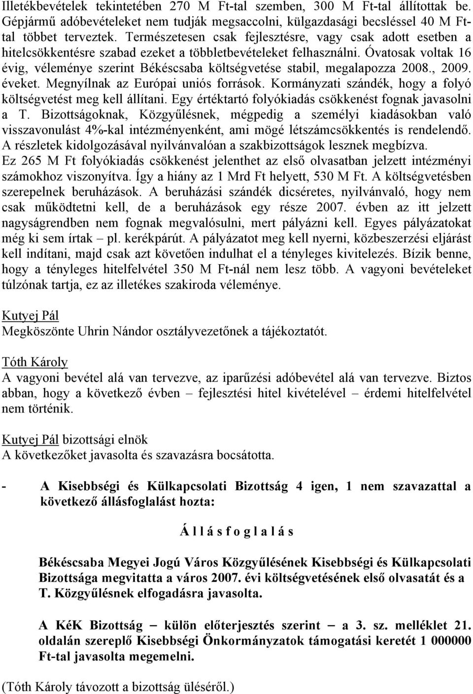 Óvatosak voltak 16 évig, véleménye szerint Békéscsaba költségvetése stabil, megalapozza 2008., 2009. éveket. Megnyílnak az Európai uniós források.