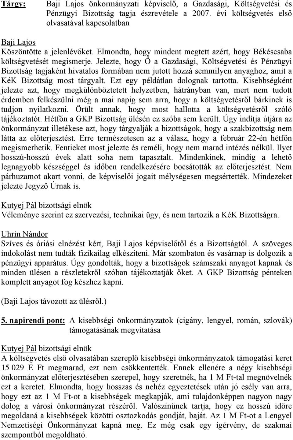 Jelezte, hogy Ő a Gazdasági, Költségvetési és Pénzügyi Bizottság tagjaként hivatalos formában nem jutott hozzá semmilyen anyaghoz, amit a KéK Bizottság most tárgyalt.