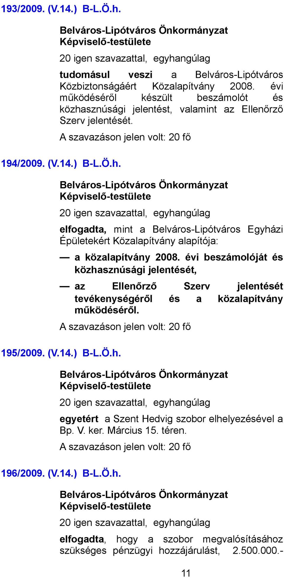 évi beszámolóját és közhasznúsági jelentését, az Ellenőrző Szerv jelentését tevékenységéről és a közalapítvány működéséről. 195/2009. (V.14.) B-L.Ö.h. egyetért a Szent Hedvig szobor elhelyezésével a Bp.