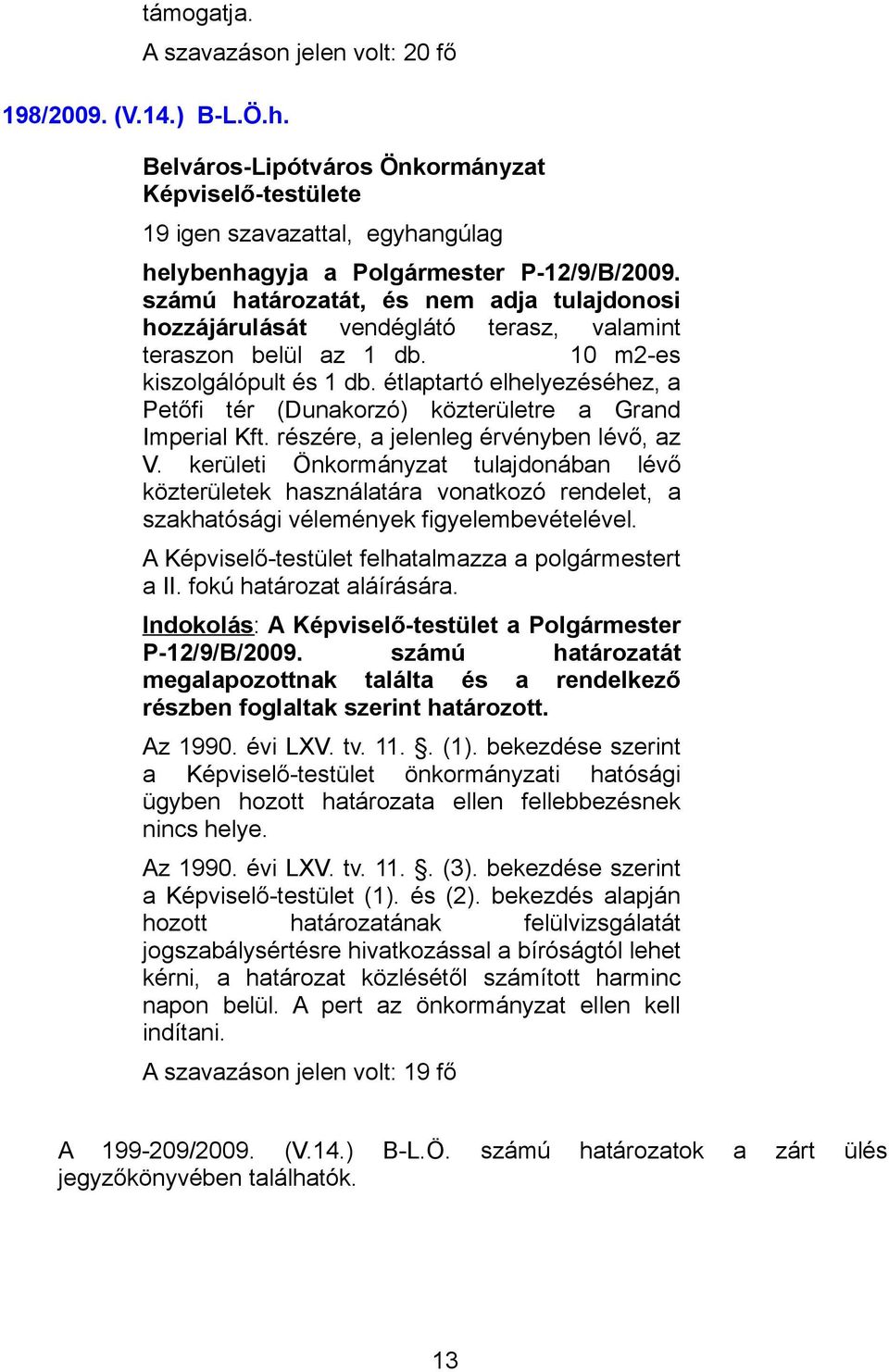 étlaptartó elhelyezéséhez, a Petőfi tér (Dunakorzó) közterületre a Grand Imperial Kft. részére, a jelenleg érvényben lévő, az V.