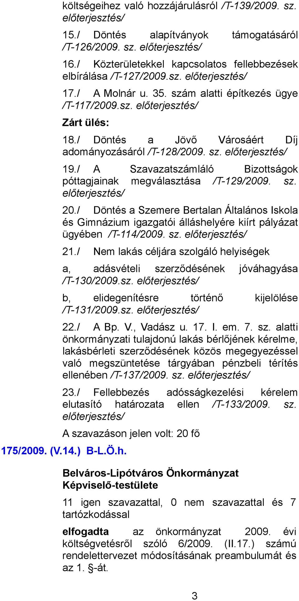 / Döntés a Jövő Városáért Díj adományozásáról /T-128/2009. sz. előterjesztés/ 19./ A Szavazatszámláló Bizottságok póttagjainak megválasztása /T-129/2009. sz. előterjesztés/ 20.