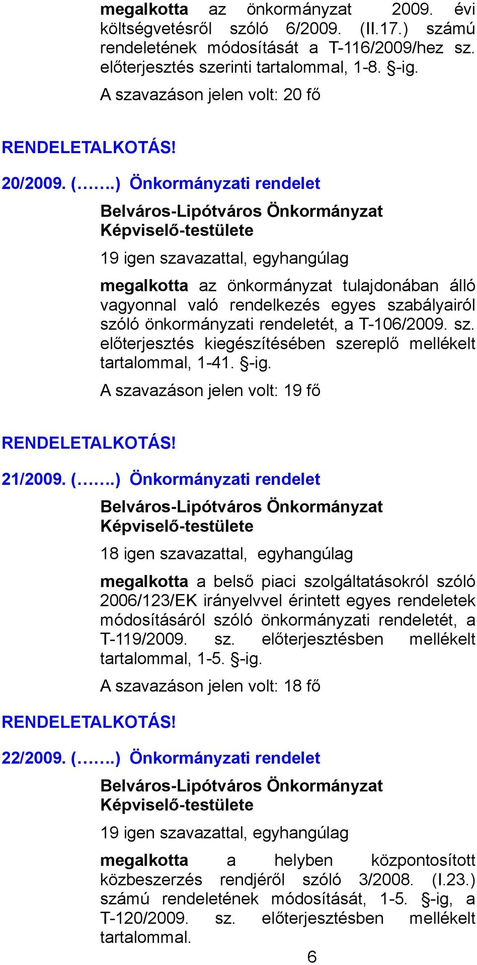 -ig. A szavazáson jelen volt: 19 fő RENDELETALKOTÁS! 21/2009. (.) Önkormányzati rendelet RENDELETALKOTÁS!