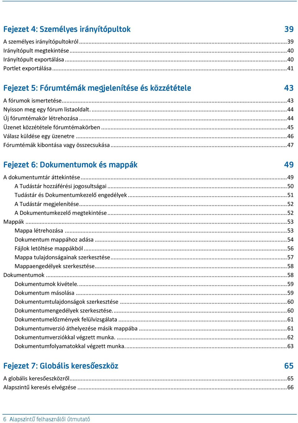 .. 45 Válasz küldése egy üzenetre... 46 Fórumtémák kibontása vagy összecsukása... 47 Fejezet 6: Dokumentumok és mappák 49 A dokumentumtár áttekintése... 49 A Tudástár hozzáférési jogosultságai.