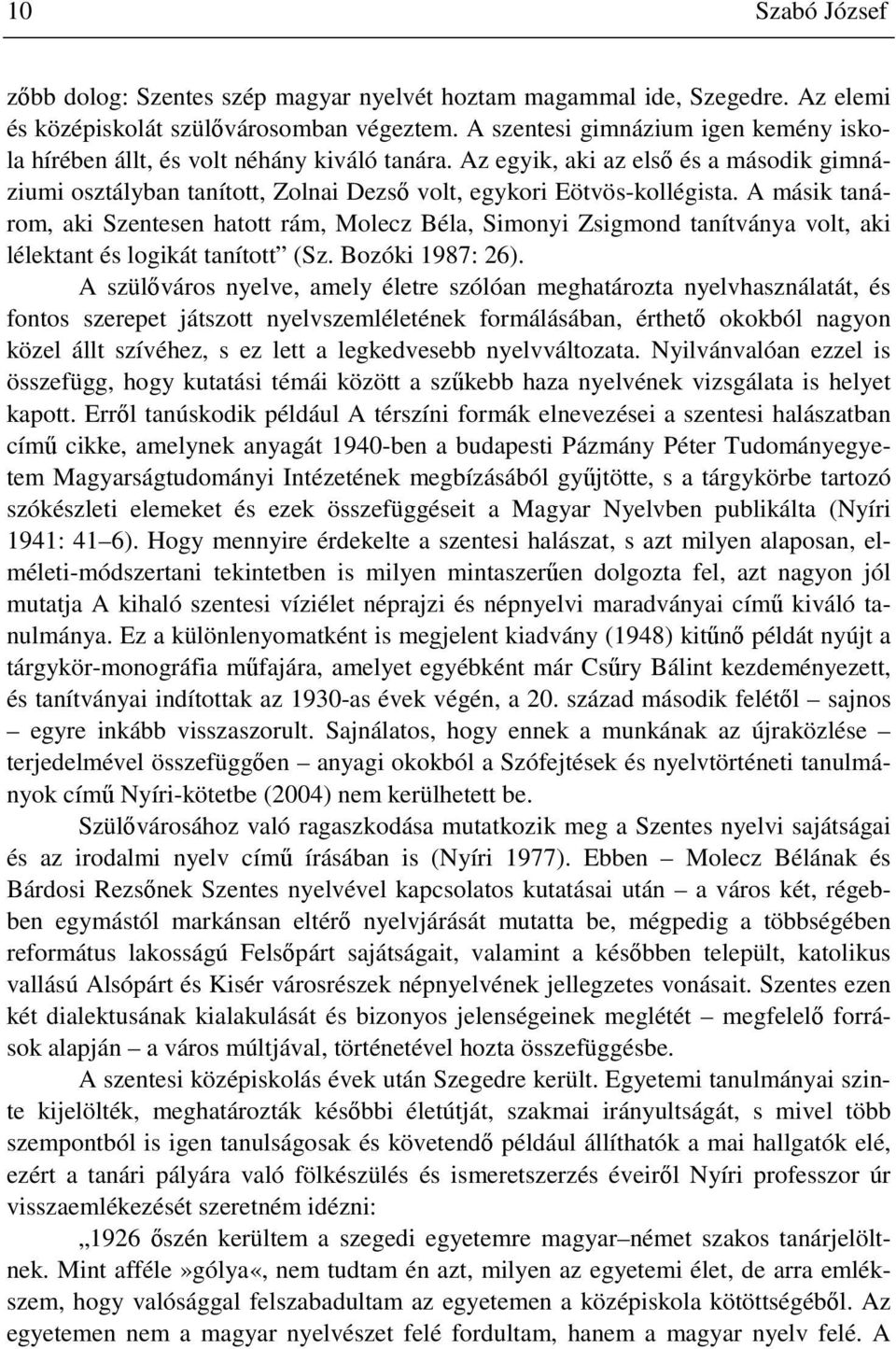 A másik tanárom, aki Szentesen hatott rám, Molecz Béla, Simonyi Zsigmond tanítványa volt, aki lélektant és logikát tanított (Sz. Bozóki 1987: 26).