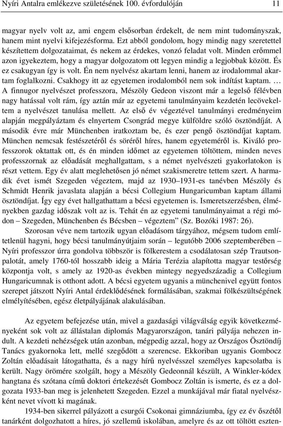 Minden erőmmel azon igyekeztem, hogy a magyar dolgozatom ott legyen mindig a legjobbak között. És ez csakugyan így is volt. Én nem nyelvész akartam lenni, hanem az irodalommal akartam foglalkozni.