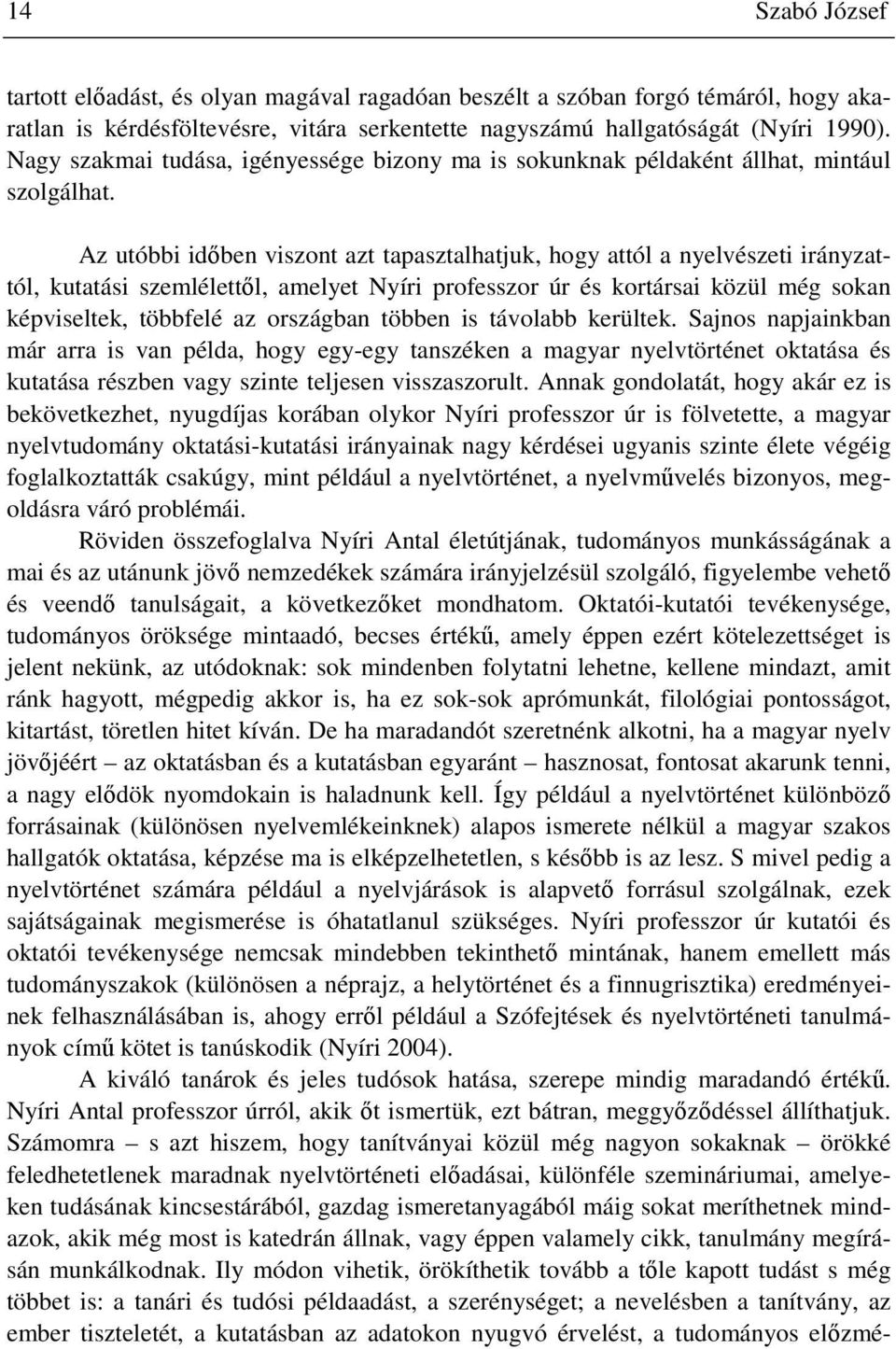 Az utóbbi időben viszont azt tapasztalhatjuk, hogy attól a nyelvészeti irányzattól, kutatási szemlélettől, amelyet Nyíri professzor úr és kortársai közül még sokan képviseltek, többfelé az országban