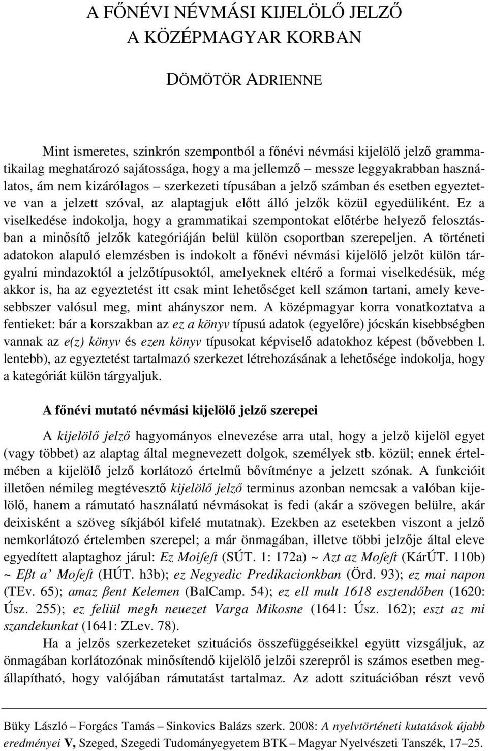 Ez a viselkedése indokolja, hogy a grammatikai szempontokat előtérbe helyező felosztásban a minősítő jelzők kategóriáján belül külön csoportban szerepeljen.