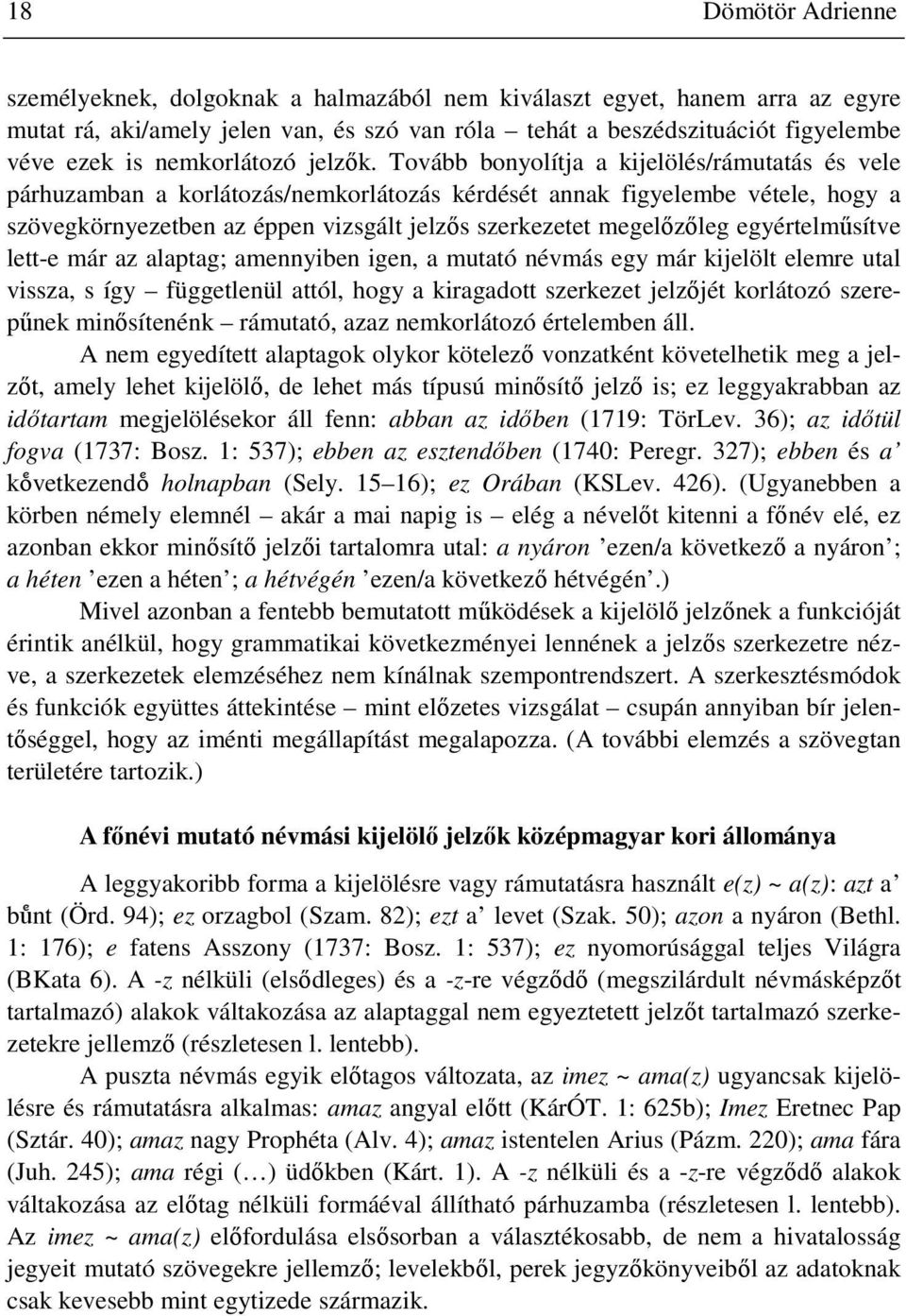 Tovább bonyolítja a kijelölés/rámutatás és vele párhuzamban a korlátozás/nemkorlátozás kérdését annak figyelembe vétele, hogy a szövegkörnyezetben az éppen vizsgált jelzős szerkezetet megelőzőleg