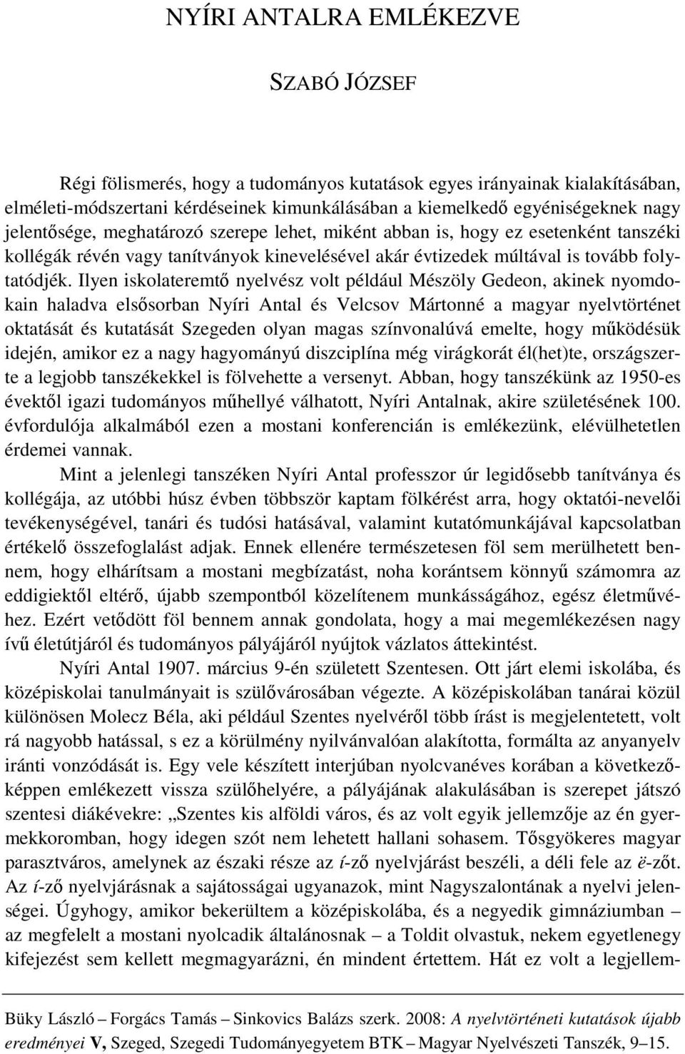 Ilyen iskolateremtő nyelvész volt például Mészöly Gedeon, akinek nyomdokain haladva elsősorban Nyíri Antal és Velcsov Mártonné a magyar nyelvtörténet oktatását és kutatását Szegeden olyan magas