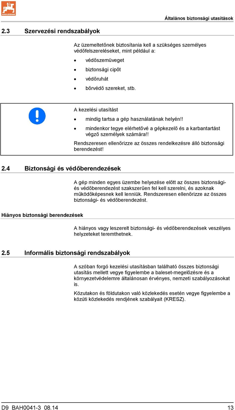 A kezelési utasítást mindig tartsa a gép használatának helyén!! mindenkor tegye elérhetővé a gépkezelő és a karbantartást végző személyek számára!