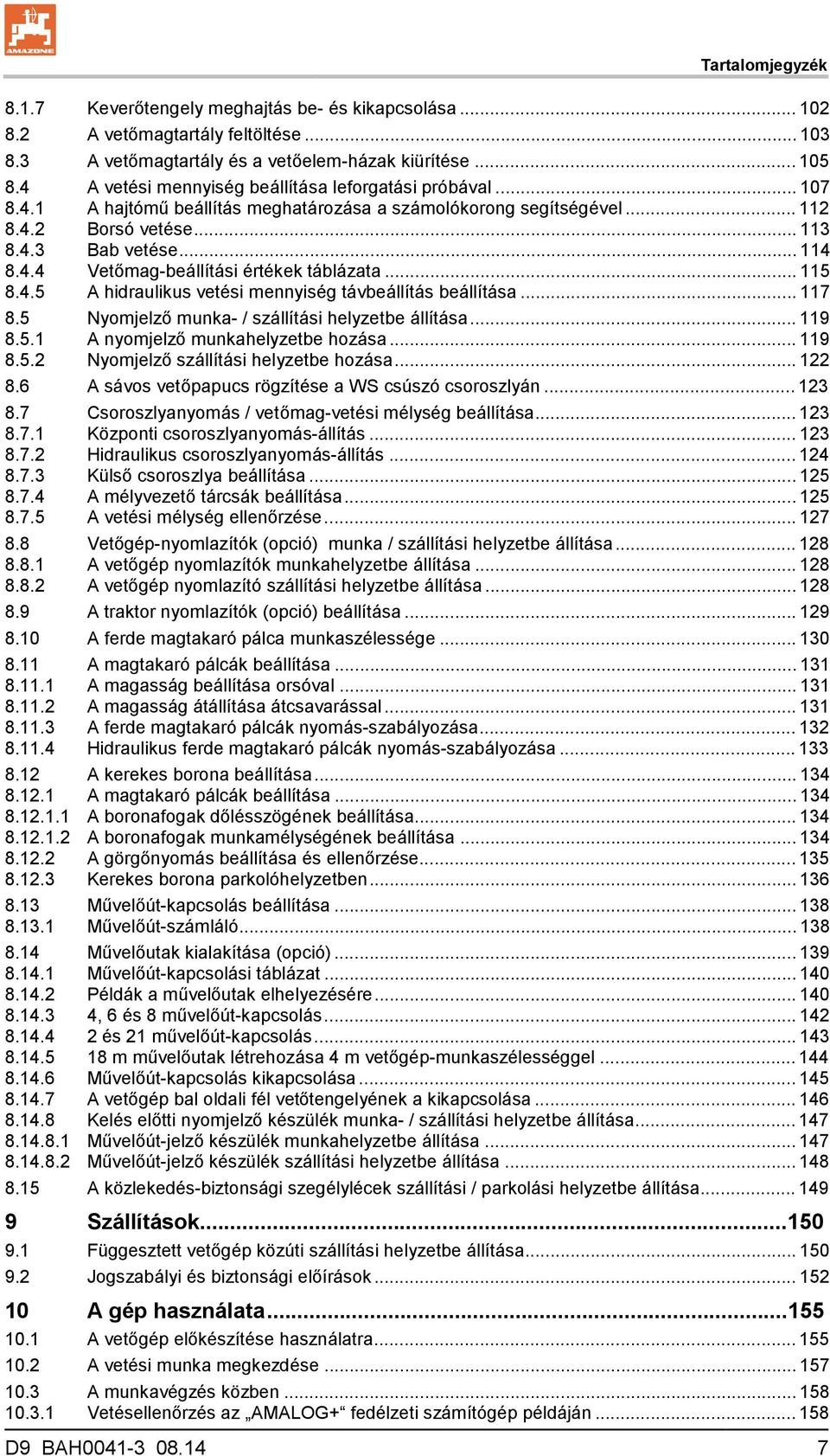 .. 115 8.4.5 A hidraulikus vetési mennyiség távbeállítás beállítása... 117 8.5 Nyomjelző munka- / szállítási helyzetbe állítása... 119 8.5.1 A nyomjelző munkahelyzetbe hozása... 119 8.5.2 Nyomjelző szállítási helyzetbe hozása.