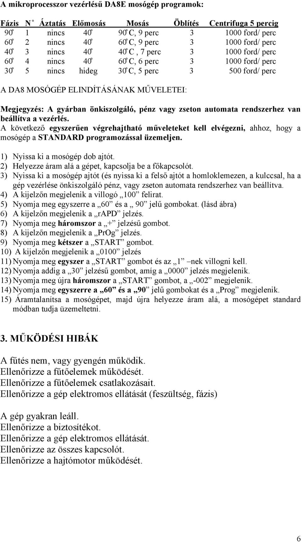 gyárban önkiszolgáló, pénz vagy zseton automata rendszerhez van beállítva a vezérlés.