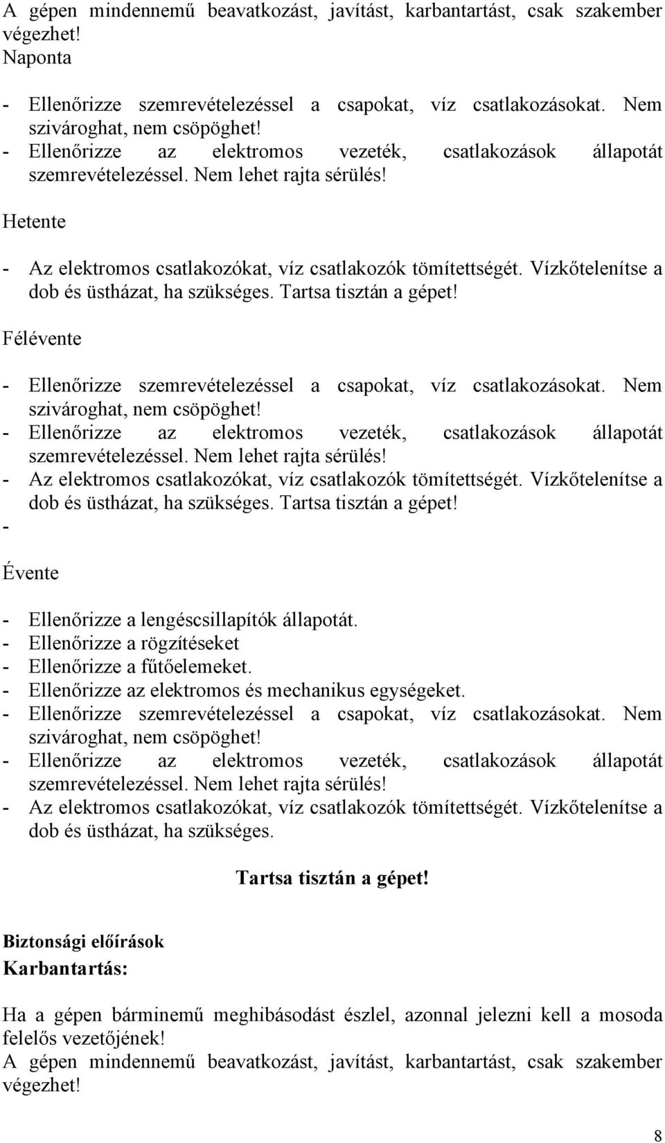 - Ellenőrizze a rögzítéseket - Ellenőrizze a fűtőelemeket. - Ellenőrizze az elektromos és mechanikus egységeket. dob és üstházat, ha szükséges.