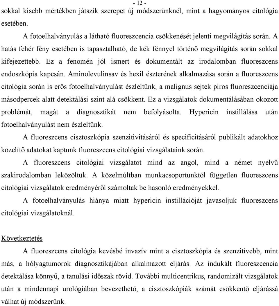 Aminolevulinsav és hexil észterének alkalmazása során a fluoreszcens citológia során is erős fotoelhalványulást észleltünk, a malignus sejtek piros fluoreszcenciája másodpercek alatt detektálási