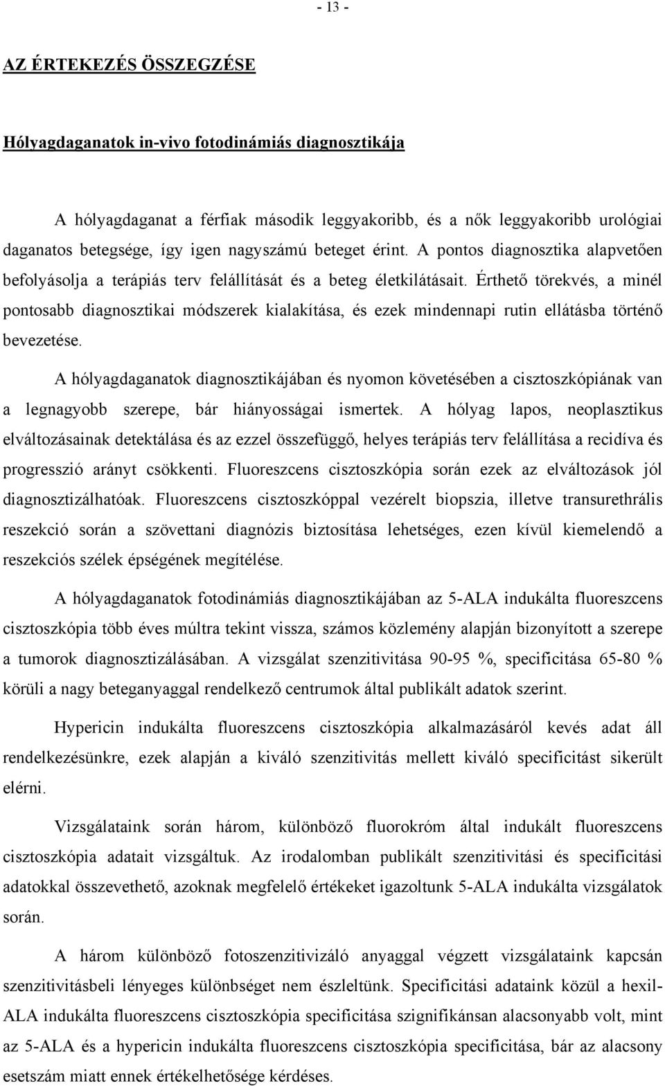 Érthető törekvés, a minél pontosabb diagnosztikai módszerek kialakítása, és ezek mindennapi rutin ellátásba történő bevezetése.