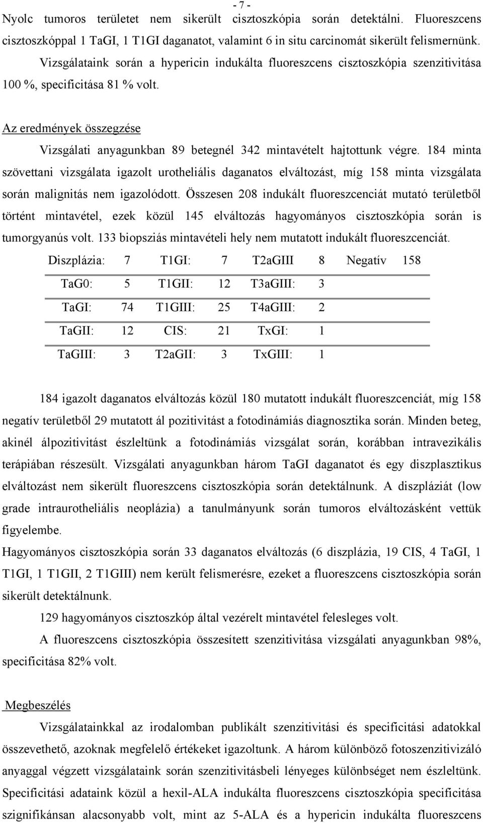 Az eredmények összegzése Vizsgálati anyagunkban 89 betegnél 342 mintavételt hajtottunk végre.