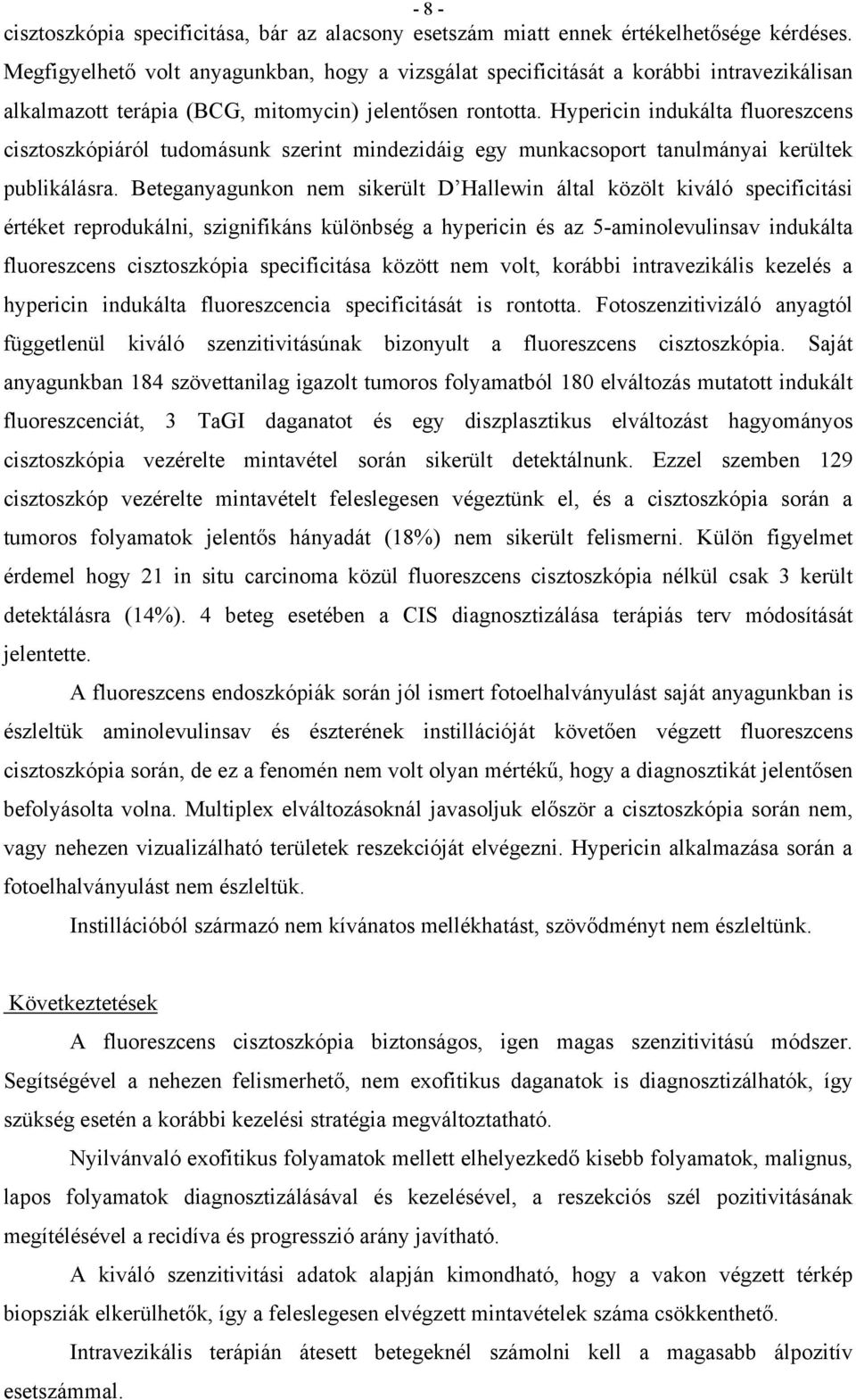 Hypericin indukálta fluoreszcens cisztoszkópiáról tudomásunk szerint mindezidáig egy munkacsoport tanulmányai kerültek publikálásra.