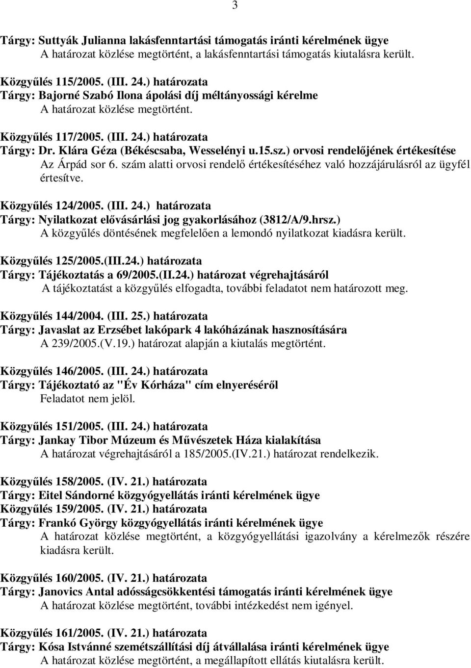 sz.) orvosi rendelőjének értékesítése Az Árpád sor 6. szám alatti orvosi rendelő értékesítéséhez való hozzájárulásról az ügyfél értesítve. Közgyűlés 124/2005. (III. 24.