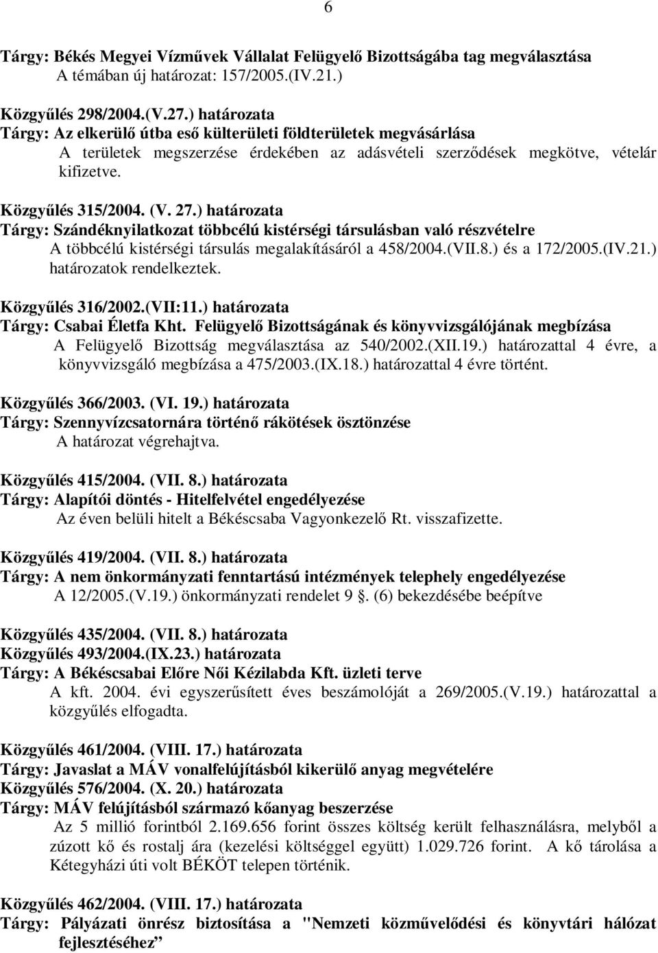 ) határozata Tárgy: Szándéknyilatkozat többcélú kistérségi társulásban való részvételre A többcélú kistérségi társulás megalakításáról a 458/2004.(VII.8.) és a 172/2005.(IV.21.