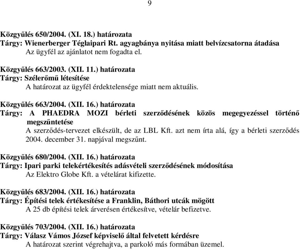 ) határozata Tárgy: A PHAEDRA MOZI bérleti szerződésének közös megegyezéssel történő megszűntetése A szerződés-tervezet elkészült, de az LBL Kft. azt nem írta alá, így a bérleti szerződés 2004.