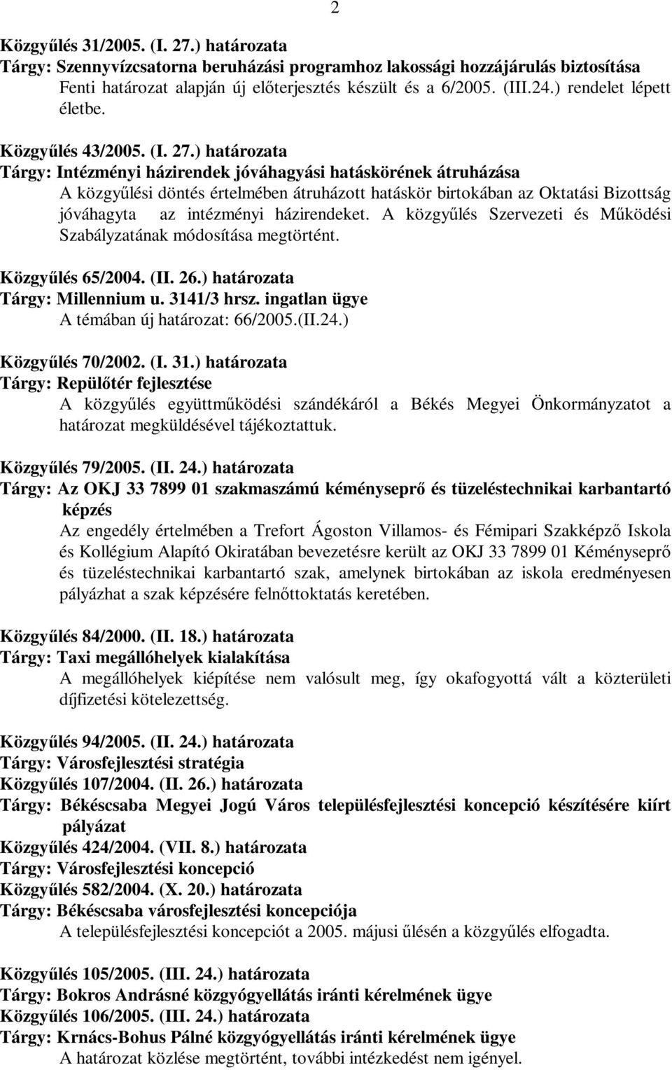 ) határozata Tárgy: Intézményi házirendek jóváhagyási hatáskörének átruházása A közgyűlési döntés értelmében átruházott hatáskör birtokában az Oktatási Bizottság jóváhagyta az intézményi házirendeket.