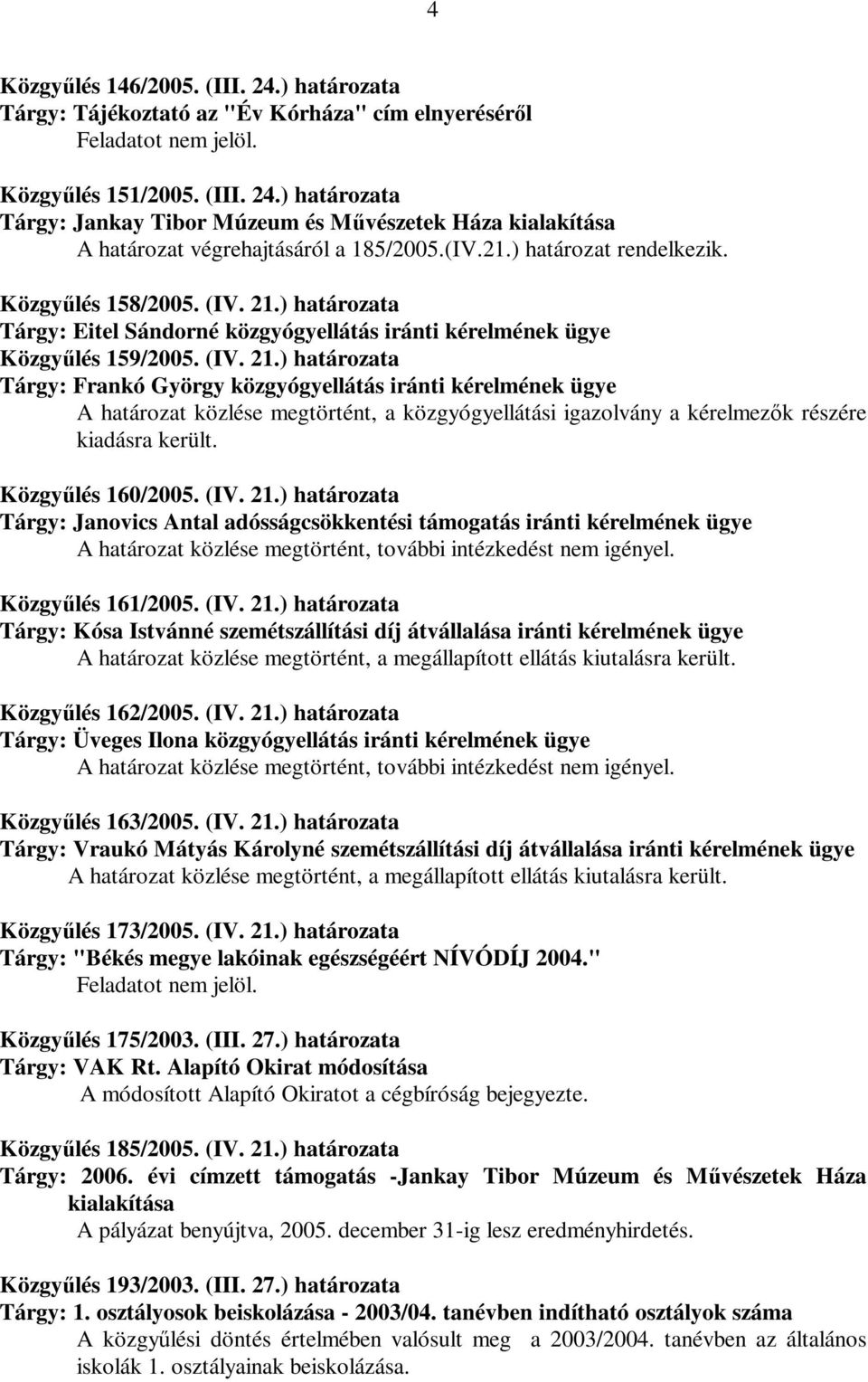 ) határozata Tárgy: Eitel Sándorné közgyógyellátás iránti kérelmének ügye Közgyűlés 159/2005. (IV. 21.