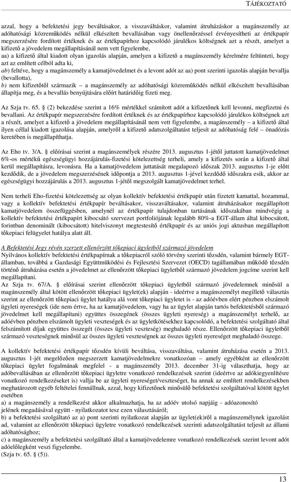 aa) a kifizető által kiadott olyan igazolás alapján, amelyen a kifizető a magánszemély kérelmére feltünteti, hogy azt az említett célból adta ki, ab) feltéve, hogy a magánszemély a kamatjövedelmet és