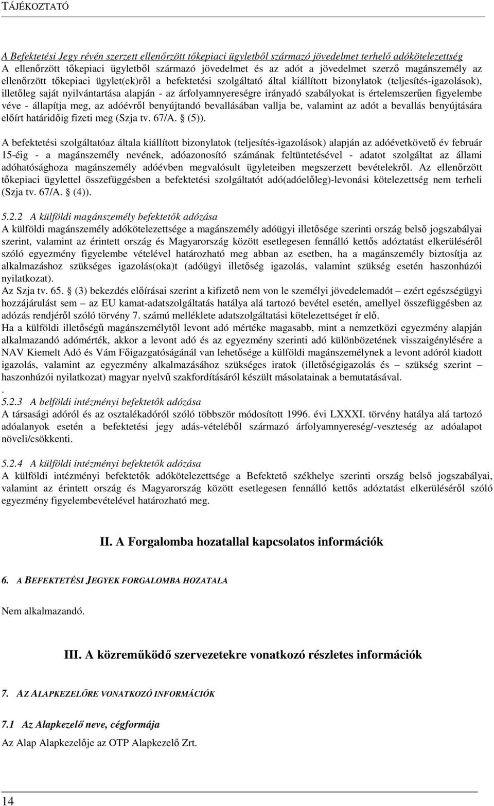 árfolyamnyereségre irányadó szabályokat is értelemszerűen figyelembe véve - állapítja meg, az adóévről benyújtandó bevallásában vallja be, valamint az adót a bevallás benyújtására előírt határidőig