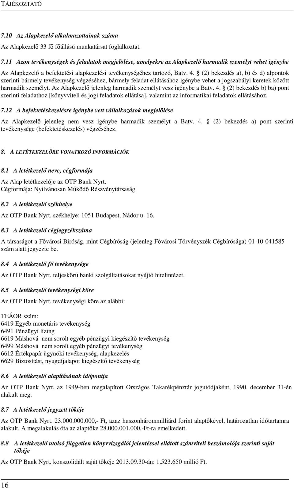 Az Alapkezelő jelenleg harmadik személyt vesz igénybe a Batv. 4. (2) bekezdés b) ba) pont szerinti feladathoz [könyvviteli és jogi feladatok ellátása], valamint az informatikai feladatok ellátásához.