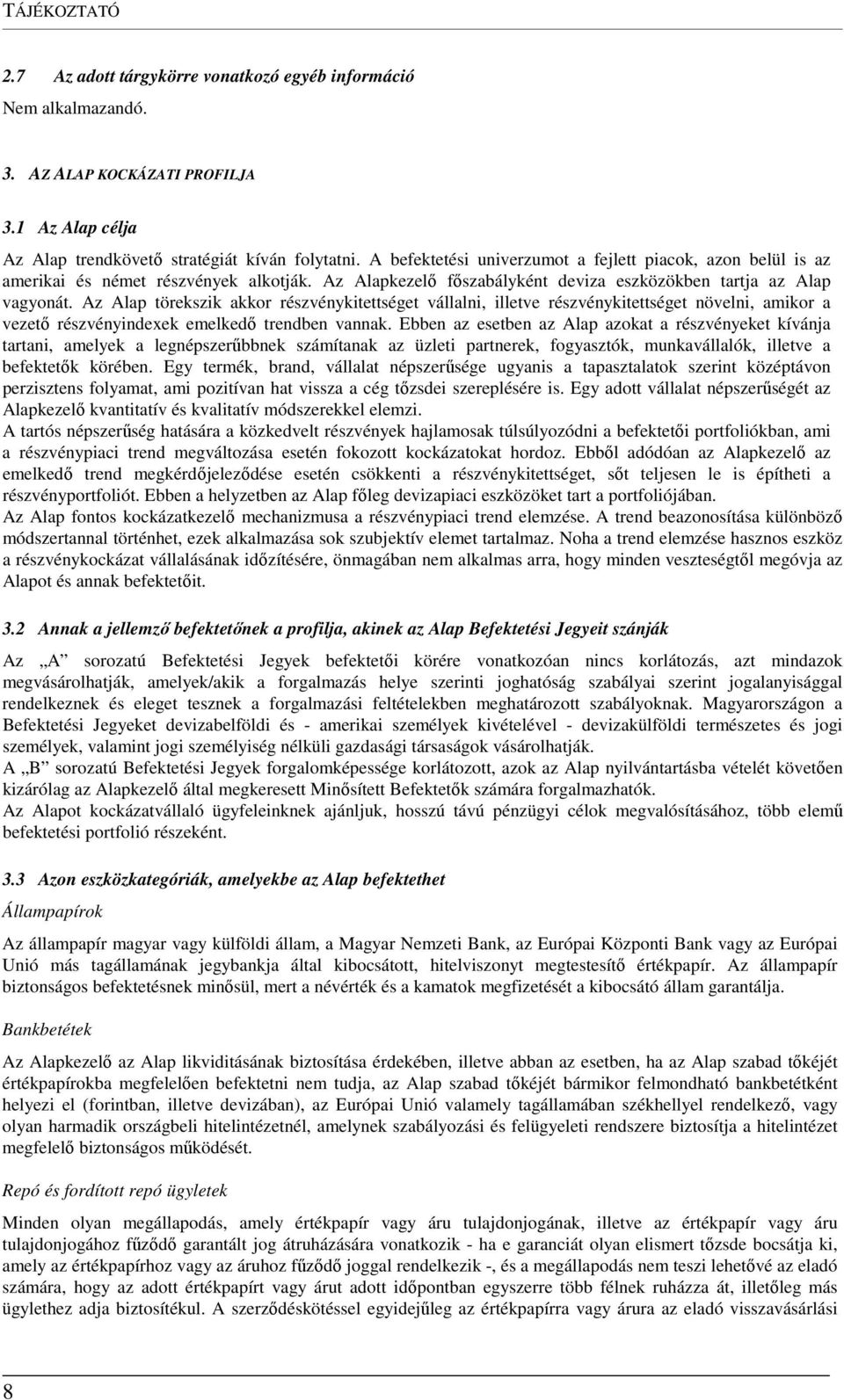 Az Alap törekszik akkor részvénykitettséget vállalni, illetve részvénykitettséget növelni, amikor a vezető részvényindexek emelkedő trendben vannak.