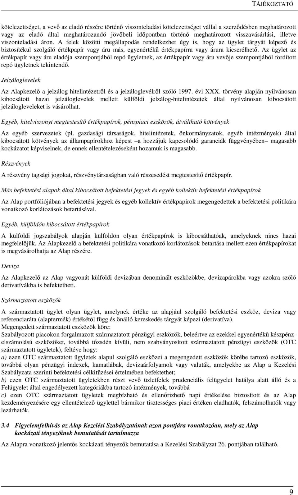 A felek közötti megállapodás rendelkezhet úgy is, hogy az ügylet tárgyát képező és biztosítékul szolgáló értékpapír vagy áru más, egyenértékű értékpapírra vagy árura kicserélhető.