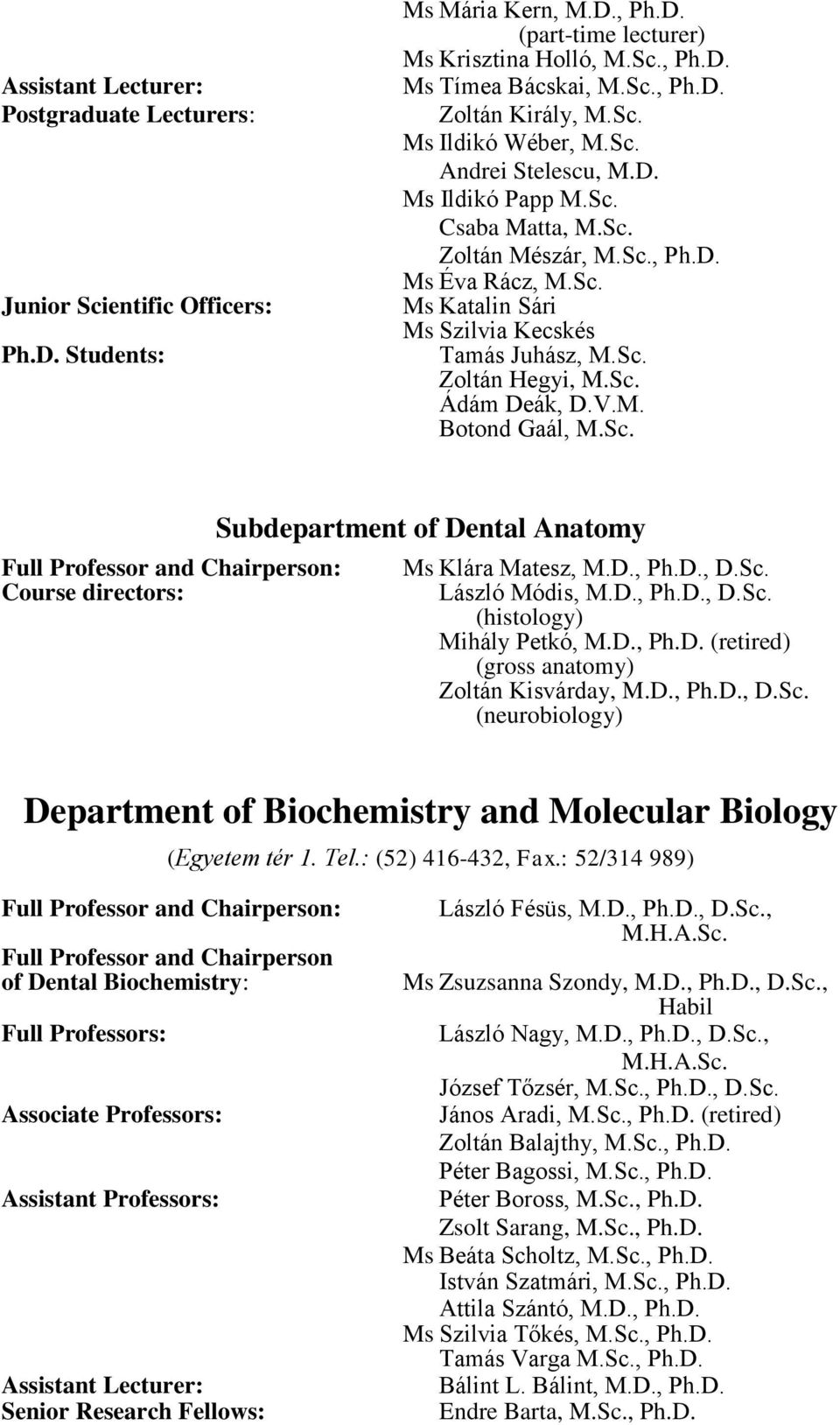 Sc. Ádám Deák, D.V.M. Botond Gaál, M.Sc. Full Professor and Chairperson: Course directors: Subdepartment of Dental Anatomy Ms Klára Matesz, M.D., Ph.D., D.Sc. László Módis, M.D., Ph.D., D.Sc. (histology) Mihály Petkó, M.