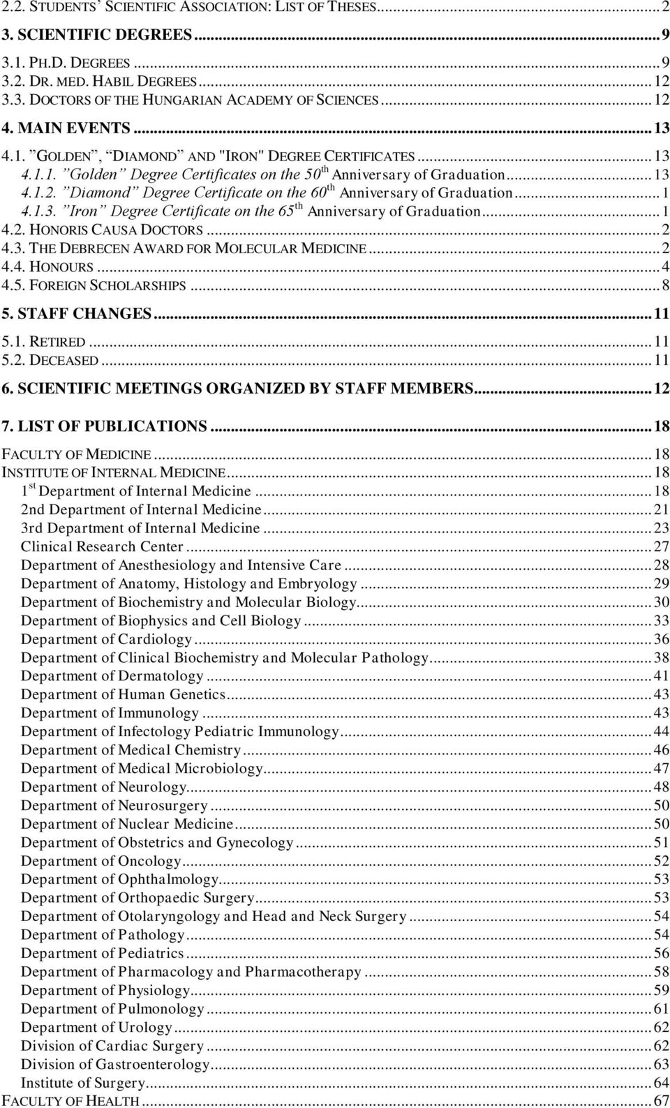 Diamond Degree Certificate on the 60 th Anniversary of Graduation... 1 4.1.3. Iron Degree Certificate on the 65 th Anniversary of Graduation... 1 4.2. HONORIS CAUSA DOCTORS... 2 4.3. THE DEBRECEN AWARD FOR MOLECULAR MEDICINE.