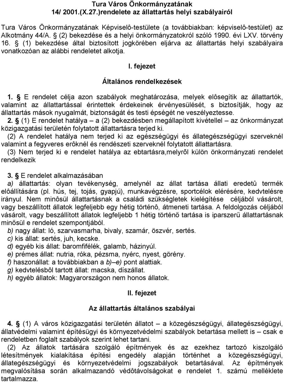 (1) bekezdése által biztosított jogkörében eljárva az állattartás helyi szabályaira vonatkozóan az alábbi rendeletet alkotja. I. fejezet Általános rendelkezések 1.