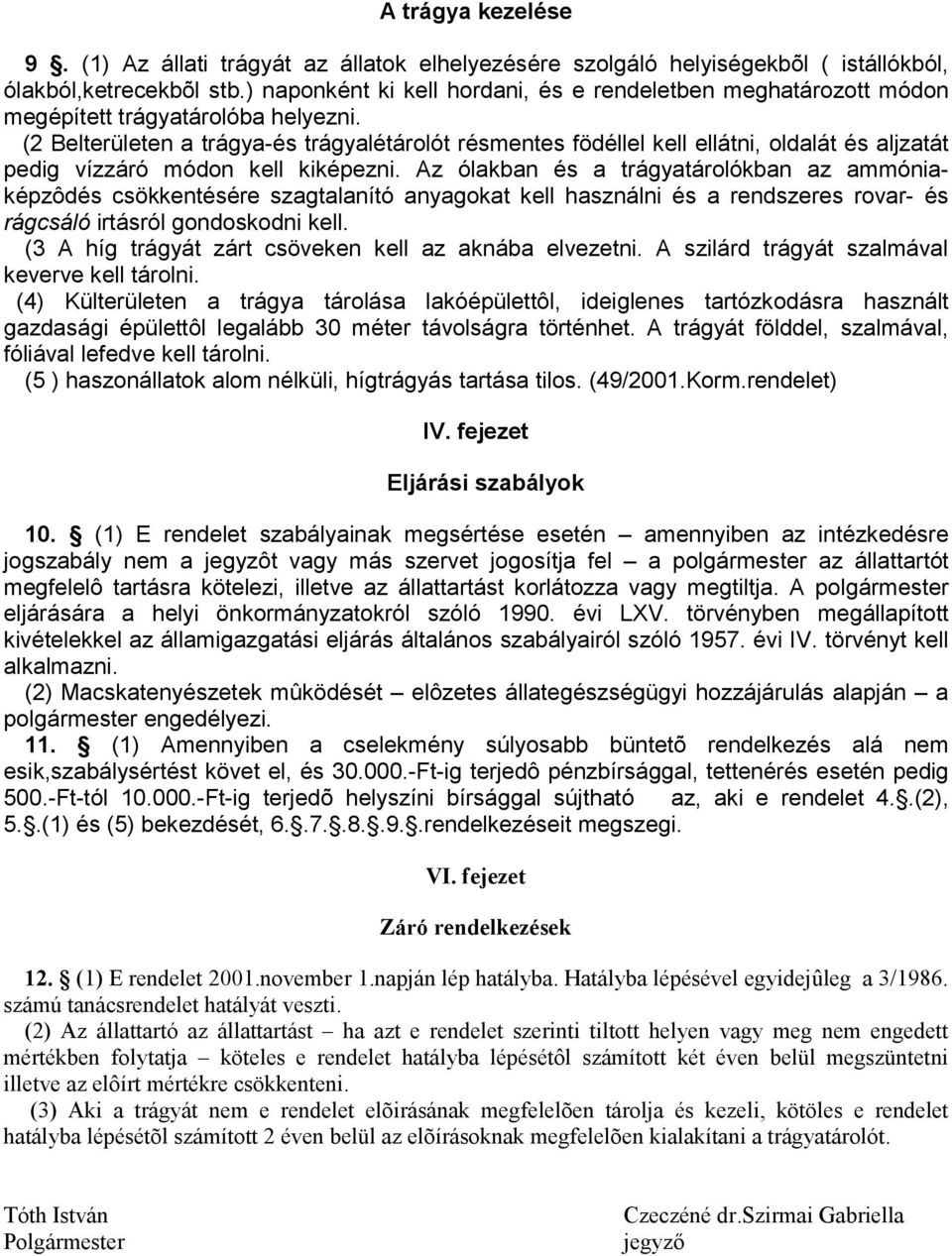 (2 Belterületen a trágya-és trágyalétárolót résmentes födéllel kell ellátni, oldalát és aljzatát pedig vízzáró módon kell kiképezni.