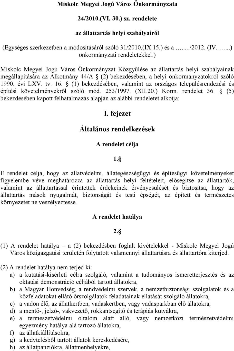 ) Miskolc Megyei Jogú Város Önkormányzat Közgyűlése az állattartás helyi szabályainak megállapítására az Alkotmány 44/A (2) bekezdésében, a helyi önkormányzatokról szóló 1990. évi LXV. tv. 16.