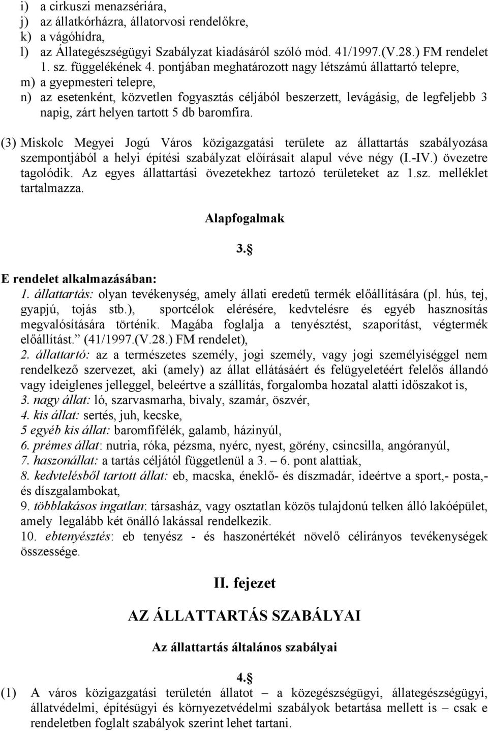 db baromfira. (3) Miskolc Megyei Jogú Város közigazgatási területe az állattartás szabályozása szempontjából a helyi építési szabályzat előírásait alapul véve négy (I.-IV.) övezetre tagolódik.