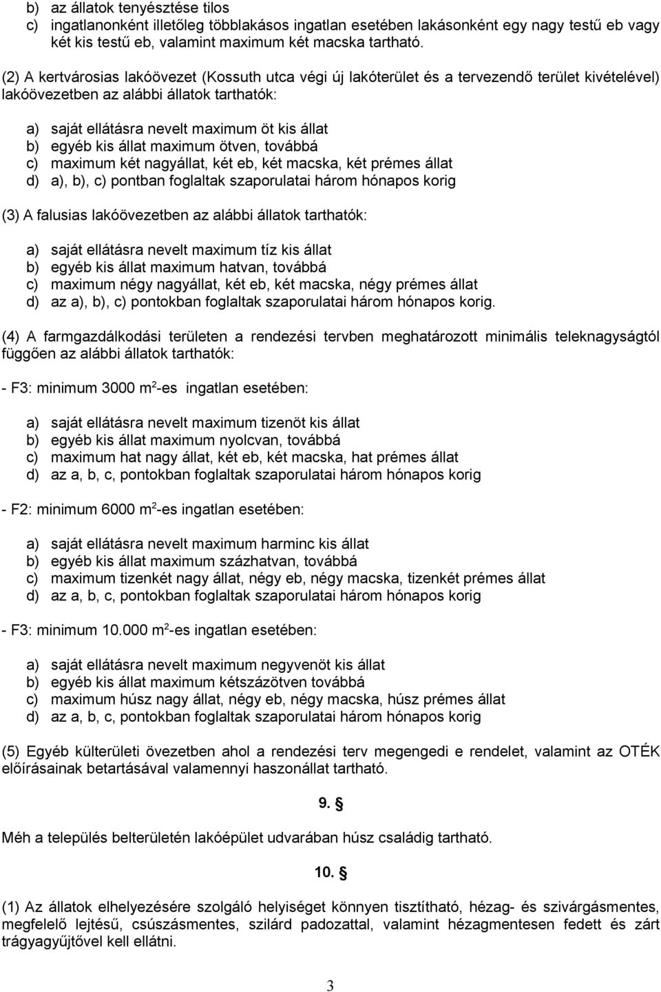 kis állat maximum ötven, továbbá c) maximum két nagyállat, két eb, két macska, két prémes állat d) a), b), c) pontban foglaltak szaporulatai három hónapos korig (3) A falusias lakóövezetben az alábbi