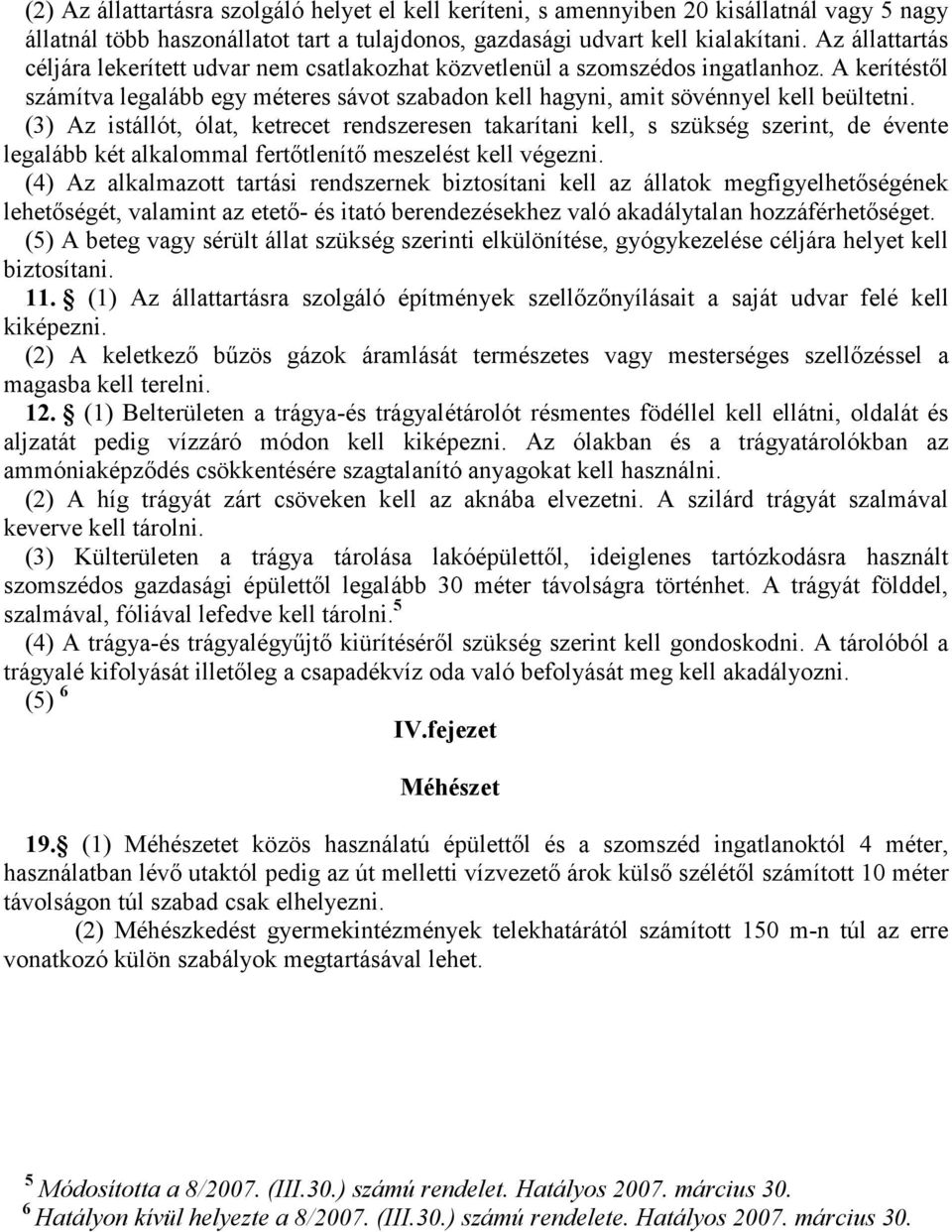 (3) Az istállót, ólat, ketrecet rendszeresen takarítani kell, s szükség szerint, de évente legalább két alkalommal fertıtlenítı meszelést kell végezni.