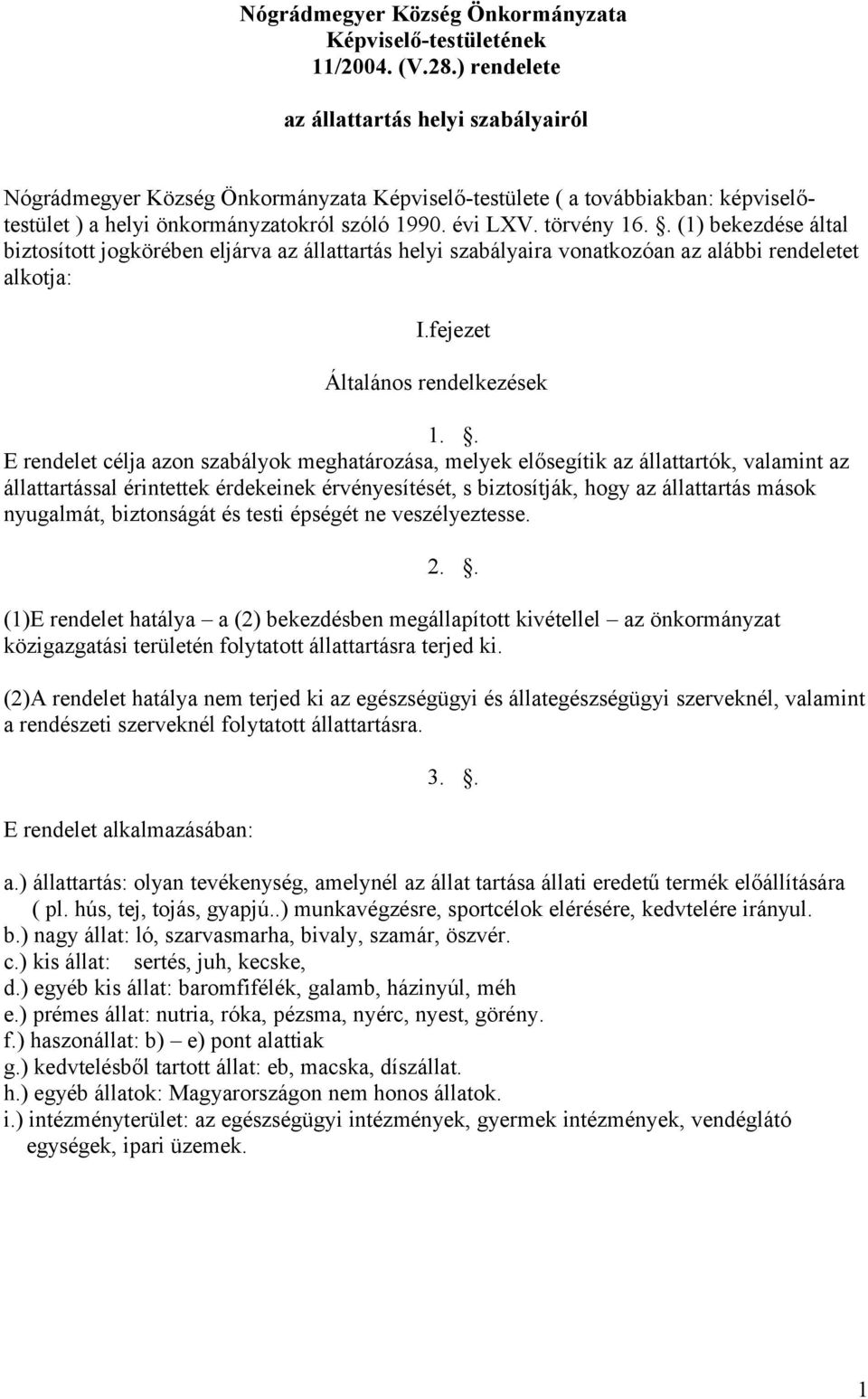 . (1) bekezdése által biztosított jogkörében eljárva az állattartás helyi szabályaira vonatkozóan az alábbi rendeletet alkotja: I.fejezet Általános rendelkezések 1.