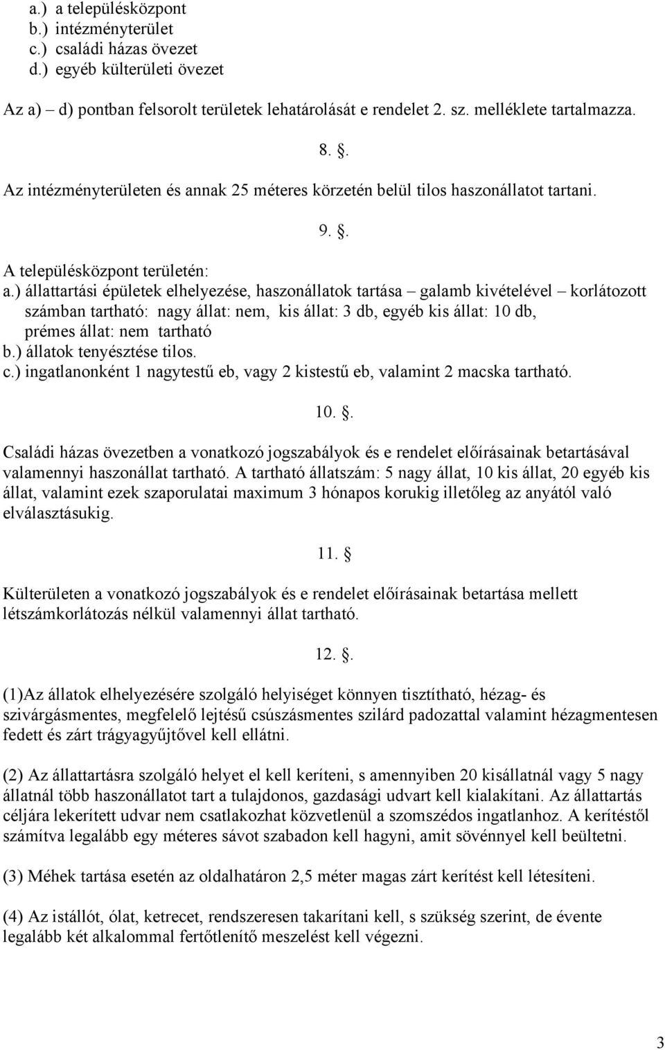 ) állattartási épületek elhelyezése, haszonállatok tartása galamb kivételével korlátozott számban tartható: nagy állat: nem, kis állat: 3 db, egyéb kis állat: 10 db, prémes állat: nem tartható b.